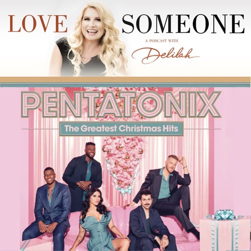 LOVE SOMEONE With Delilah Podcast PENTATONIX The Greatest