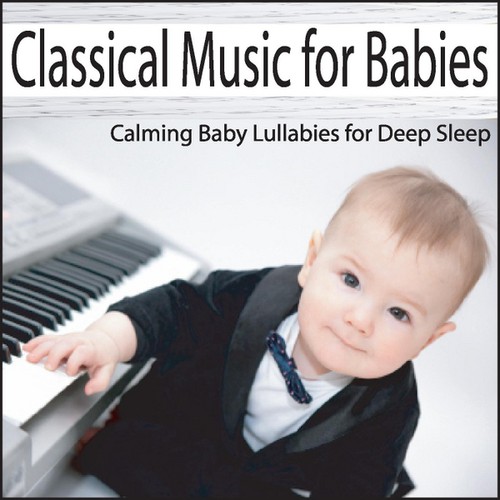 Classical Music for Babies: Calming Baby Lullabies for Deep Sleep by ...