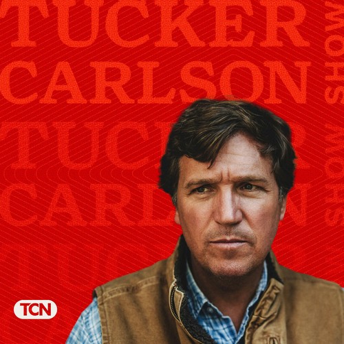 Tucker Carlson Network Podcast Today