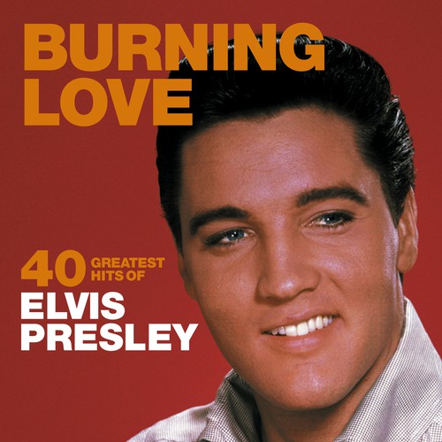 Burning Love: 40 Greatest Hits Of Elvis Presley By Elvis Presley - Pandora