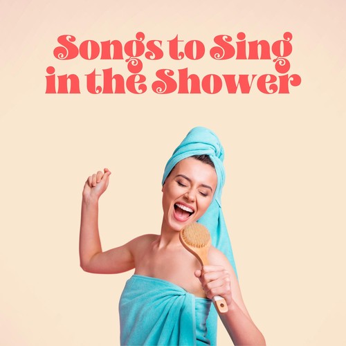 Songs to Sing in the Shower by Various Artists Pandora