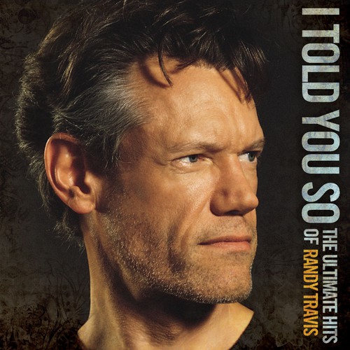 I Told You So The Ultimate Hits Of Randy Travis By Randy Travis Pandora