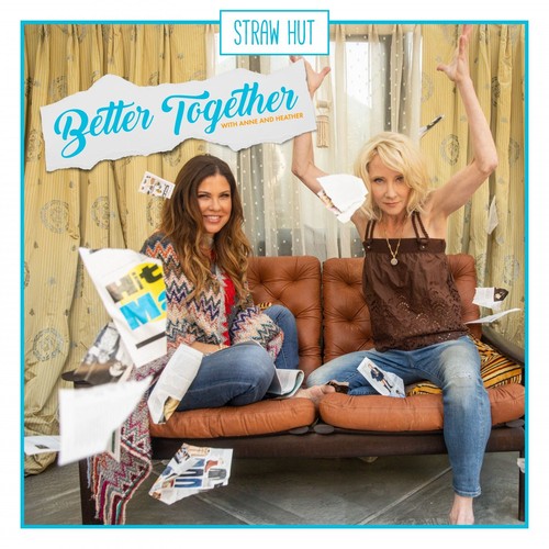 Better Together w/ Anne Heche and Heather Duffy Podcast | Pandora