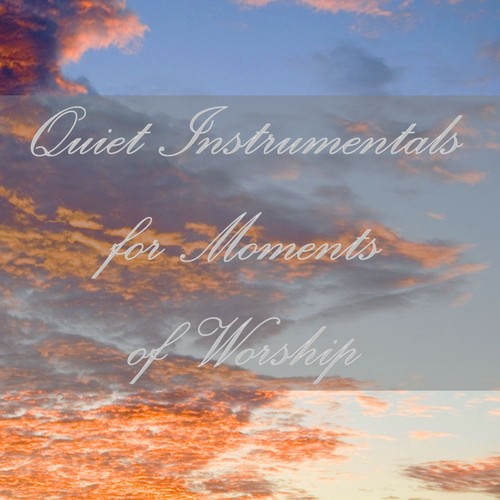 Quiet Instrumentals for Moments of Worship by Christian Music Experts