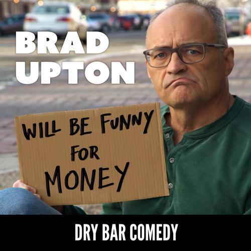 Dry Bar Comedy Presents Will Be Funny for Money by Brad Upton Pandora
