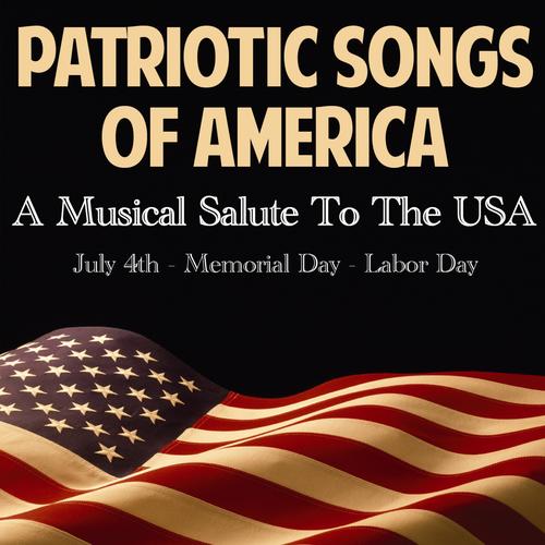 Patriotic Songs of America A Musical Salute to the USA (July 4th, Memorial Day & Labor Day) by