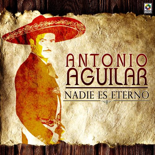 Nadie Es Eterno By Antonio Aguilar Pandora Cuando ustedes me esten despidiendo con el ultimo adios de este mundo no me lloren que nadie es eterno, nadie vuelve del sueno profundo. nadie es eterno by antonio aguilar